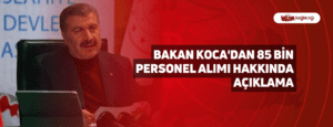 Bakan Koca’dan 85 Bin Personel Alımı Hakkında Açıklama!