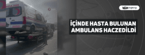 İçinde Hasta Bulunan Ambulans Haczedildi