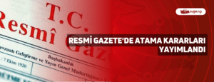 Resmi Gazete’de Atama Kararları Yayımlandı