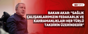 Bakan Akar: “Sağlık çalışanlarımızın fedakarlık ve kahramanlıkları her türlü takdirin üzerindedir”