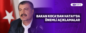 Bakan Koca’dan Hatay’da Önemli Açıklamalar