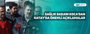 Sağlık Bakanı Koca’dan Hatay’da Önemli Açıklamalar