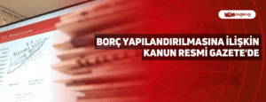 Borç yapılandırılmasına ilişkin kanun Resmi Gazete’de