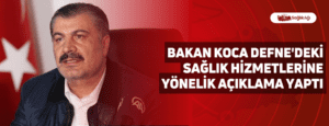 Bakan Koca Defne’deki Sağlık Hizmetlerine Yönelik Açıklama Yaptı