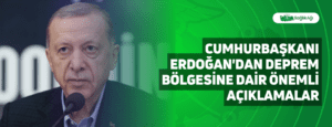 Cumhurbaşkanı Erdoğan’dan Deprem Bölgesine Dair Önemli Açıklamalar