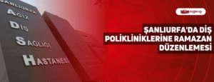 Şanlıurfa’da Diş Polikliniklerine Ramazan Düzenlemesi