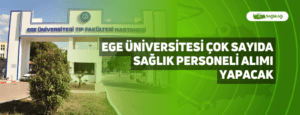 Ege Üniversitesi Çok Sayıda Sağlık Personeli Alımı Yapacak