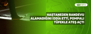 Hastaneden Randevu Alamadığını İddia Etti, Pompalı Tüfekle Ateş Açtı