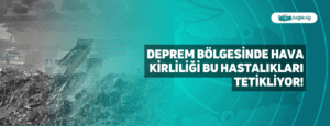 Deprem Bölgesinde Hava Kirliliği Bu Hastalıkları Tetikliyor!