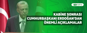 Kabine Sonrası Cumhurbaşkanı Erdoğan’dan Önemli Açıklamalar