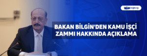 Bakan Bilgin’den Kamu İşçi Zammı Hakkında Açıklama