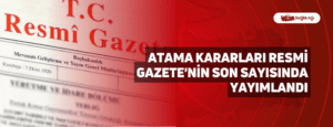 Atama Kararları Resmi Gazete’nin Son Sayısında Yayımlandı