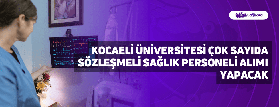 Kocaeli Üniversitesi Çok Sayıda Sözleşmeli Sağlık Personeli Alımı Yapacak