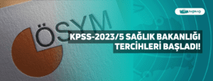 KPSS-2023/5 Sağlık Bakanlığı Tercihleri Başladı!