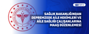 Sağlık Bakanlığından Depremzede Aile Hekimleri ve Aile Sağlığı Çalışanlarına Maaş Düzenlemesi