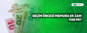 Seçim Öncesi Memura Ek Zam Var mı?