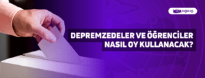 Depremzedeler ve Öğrenciler Nasıl Oy Kullanacak?