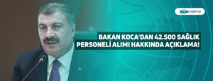 Bakan Koca’dan 42.500 Sağlık Personeli Alımı Hakkında Açıklama!