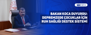 Bakan Koca Duyurdu: Depremzede Çocuklar İçin Ruh Sağlığı Destek Sistemi