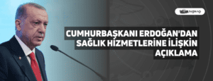 Cumhurbaşkanı Erdoğan’dan Sağlık Hizmetlerine İlişkin Açıklama