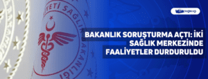 Bakanlık Soruşturma Açtı: İki Sağlık Merkezinde Faaliyetler Durduruldu