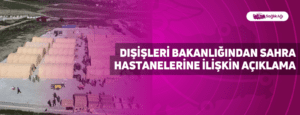 Dışişleri Bakanlığından Sahra Hastanelerine İlişkin Açıklama