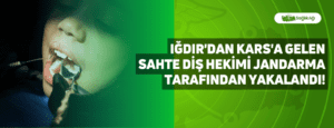 Iğdır’dan Kars’a Gelen Sahte Diş Hekimi Jandarma Tarafından Yakalandı!