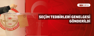 Seçim Tedbirleri Genelgesi Gönderildi