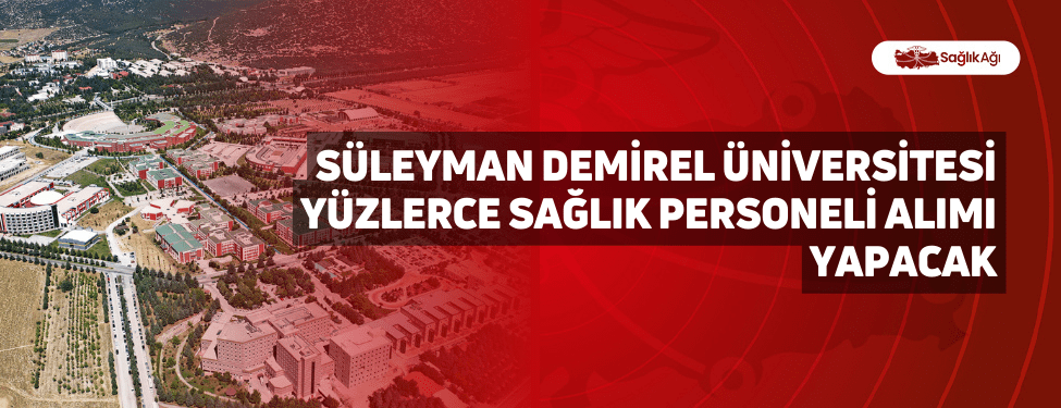 Süleyman Demirel Üniversitesi Yüzlerce Sağlık Personeli Alımı Yapacak