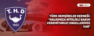 Türk Hemşireler Derneği: “Halkımıza Nitelikli Bakım Veremiyoruz! Engellerimiz Var”