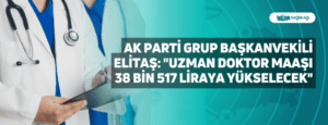 AK Parti Grup Başkanvekili Elitaş: Uzman doktor maaşı 38 bin 517 liraya yükselecek