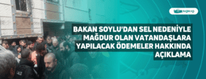 Bakan Soylu’dan Sel Nedeniyle Mağdur Olan Vatandaşlara Yapılacak Ödemeler Hakkında Açıklama