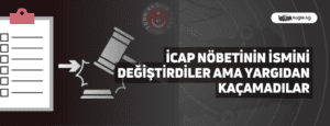 İcap Nöbetinin İsmini Değiştirdiler Ama Yargıdan Kaçamadılar