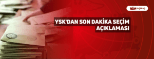 YSK’dan Son Dakika Seçim Açıklaması