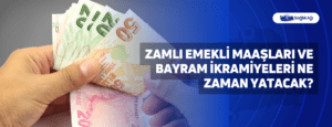 Zamlı Emekli Maaşları ve Bayram İkramiyeleri Ne Zaman Yatacak?