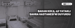 Bakan Koca, 40 Yataklı Sahra Hastanesi’ni Duyurdu