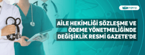 Aile Hekimliği Sözleşme ve Ödeme Yönetmeliğinde Değişiklik Resmi Gazete’de