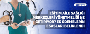 Eğitim Aile Sağlığı Merkezleri Yönetmeliği Ne Getiriyor? Ek Ödemelerin Esasları Belirlendi