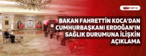 Bakan Fahrettin Koca’dan Cumhurbaşkanı Erdoğan’ın Sağlık Durumuna İlişkin Açıklama