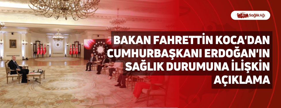 bakan fahrettin koca'dan cumhurbaşkanı erdoğan'ın sağlık durumuna i̇lişkin açıklama