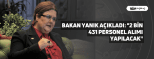 Bakan Yanık Açıkladı: “2 bin 431 personel alımı yapılacak”