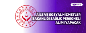 Aile ve Sosyal Hizmetler Bakanlığı Sağlık Personeli Alımı Yapacak