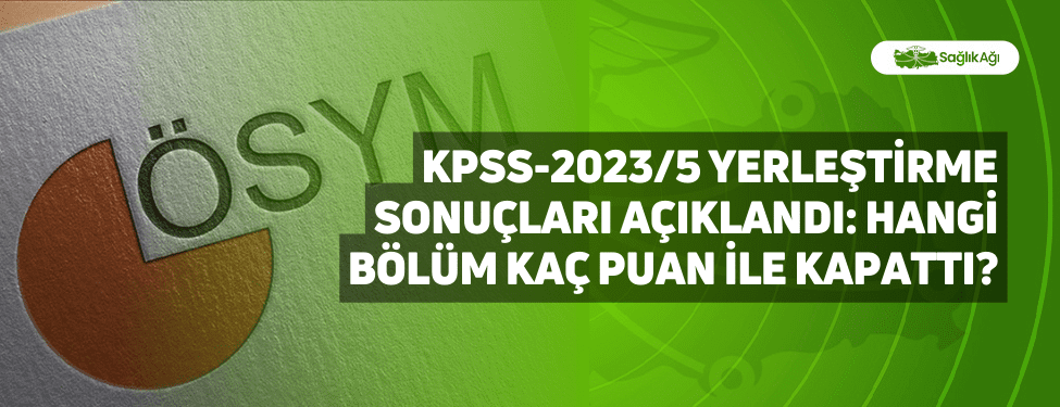 kpss-2023/5 yerleştirme sonuçları açıklandı: hangi bölüm kaç puan i̇le kapattı?