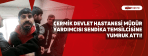 Çermik Devlet Hastanesi Müdür Yardımcısı Sendika Temsilcisine Yumruk Attı!