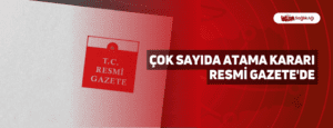 Çok Sayıda Atama Kararı Resmi Gazete’de