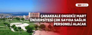 Çanakkale Onsekiz Mart Üniversitesi Çok Sayıda Sağlık Personeli Alacak