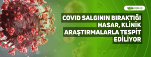 COVID Salgının Bıraktığı Hasar, Klinik Araştırmalarla Tespit Ediliyor