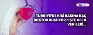 Türkiye’de Kişi Başına Kaç Doktor Düşüyor? İşte OECD Verileri…