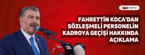 Fahrettin Koca’dan Sözleşmeli Personelin Kadroya Geçişi Hakkında Açıklama