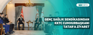 Genç Sağlık Sendikasından KKTC Cumhurbaşkanı Tatar’a Ziyaret